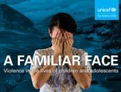 A Familiar Face UNICEF report on violence against children